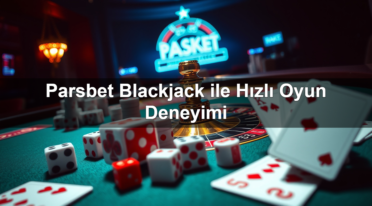 Parsbet Blackjack ile Hızlı Oyun Deneyimi 7 parsbet blackjack ile h zl oyun deneyimi 1783378223106