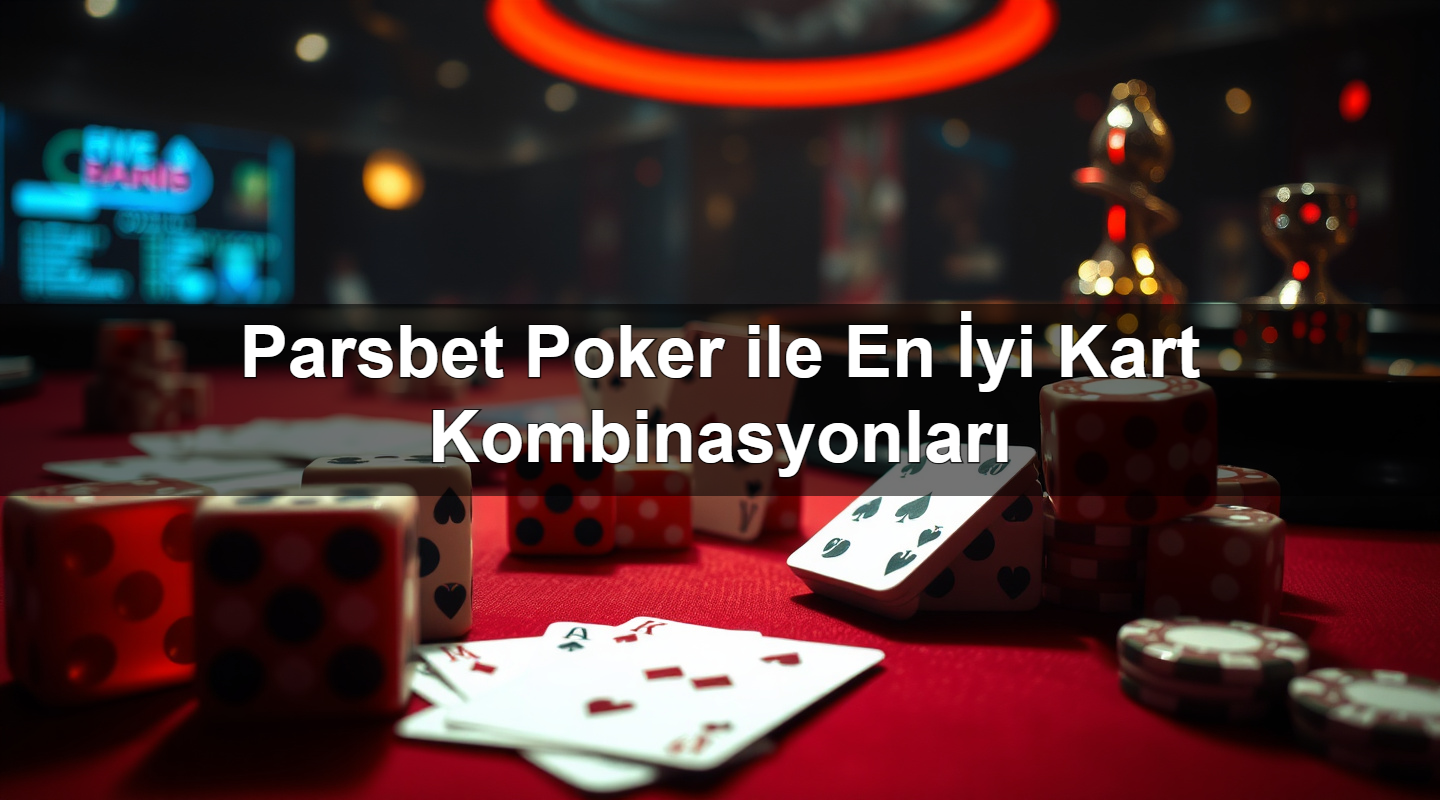 Parsbet Poker ile En İyi Kart Kombinasyonları